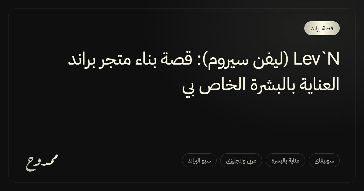 Lev`N (ليفن سيروم): قصة بناء متجر براند العناية بالبشرة الخاص بي